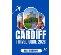 CARDIFF TRAVEL GUIDE 2026: Discover the Best Attractions, Day Trips, Food, and Hidden Gems for a Perfect Getaway