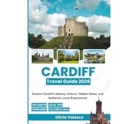 CARDIFF TRAVEL GUIDE 2026: Explore Cardiff's History, Culture, Hidden Gems, and Authentic Local Experiences