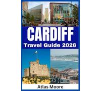 CARDIFF TRAVEL GUIDE 2026: Explore Wales’ Capital City with Local Tips, Hidden Gems, and Must-See Attractions