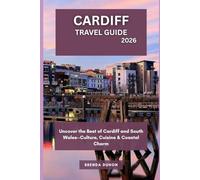 CARDIFF TRAVEL GUIDE 2026: Uncover the Best of Cardiff and South Wales-Culture, Cuisine & Coastal Charm