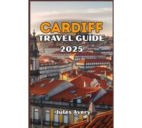Cardiff travel guide: Explore the heart of wales, Hidden Gems, your essential Guide to Exploring Cardiff’s Culture, History and Modern Charm