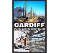 CARDIFF: TRAVEL GUIDE FOR FIRST TIMERS