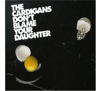 Cardigans - Don T Blame Your Daughter