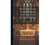 Cardinal Alexis Henri M Indulgences, Their Origin, Nature, An (Copertina rigida)