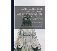 Cardinal Humbert, sein Leben und seine Werke, mit besonderer Berücksichtigung seines Traktates: "Libri tres adversus Simoniacos."