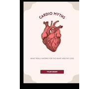 Cardio Myths: What Really Works for the Heart and Fat Loss