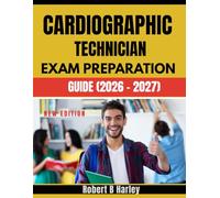Cardiographic Technician Exam Preparation Guide (2026-2027): A Comprehensive Study Resource for ECG Interpretation, Cardiac Rhythms, Stress Testing, and Practice Questions