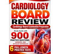 Cardiology Board Review: Study Guide with 900 Practice Questions, Answers, and Detailed Rationales Includes Six Full Length Practice Tests for Cardiology Board Examination Preparation