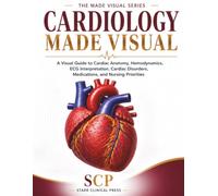 Cardiology Made Visual: A Visual Guide to Cardiac Anatomy, Hemodynamics, ECG Interpretation, Cardiac Disorders, Medications, and Nursing Priorities