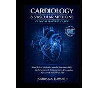CARDIOLOGY & VASCULAR MEDICINE CLINICAL MASTERY GUIDE: Board Review, Noninvasive Vascular Diagnosis & Cath Lab Performance for Residents, Nurses & Sonographers | Pass Exams & Protect Your Career