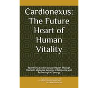 Cardionexus: The Future Heart of Human Vitality: Redefining Cardiovascular Health Through Precision Wellness, Genomic Intelligence, and Technological Synergy