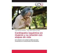 Cardiopatía isquémica en mujeres y su relación con etapas de vida: Un vistazo a la salud cardiovascular femenina en transiciones hormonales