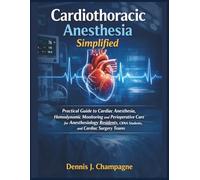 Cardiothoracic Anesthesia Simplified: Practical Guide to Cardiac Anesthesia, Hemodynamic Monitoring and Perioperative Care for Anesthesiology Residents, CRNA Students and Cardiac Surgery Teams