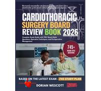 CARDIOTHORACIC SURGERY BOARD REVIEW BOOK 2026: Complete Study Guide with 745+ Board-Style Questions, Operative Techniques, and Perioperative Management