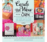 Cards That Wow with Sizzix: Techniques and Ideas for Using Die-Cutting and Embossing Machines - Creative Ways to Cut, Fold, and Embellish Your Handmade Greeting Cards