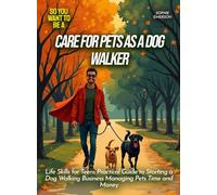 Care for Pets as a Dog Walker: Life Skills for Teens Practical Guide to Starting a Dog Walking Business Managing Pets Time and Money