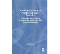 Care-full Creativity in Theatre and Dance Education: Consent-Forward, Trauma-Informed, Psychologically Safe Movement Pedagogy