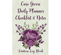 Care Givers Daily Planner: Checklist and Notes: Visitors Log Book: Carer's Notebook Medicine Reminder Hospital and Doctor Appointment Diary: Nursing and Personal Care Records: Home Help Task List