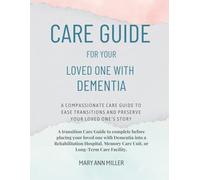 Care Guide for Your Loved One with Dementia: A Transition Care Guide to Complete Before Placing Your Loved One with Dementia into a Long-Term Care Facility