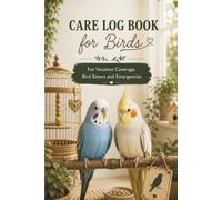 Care Log Book for Birds: For Vacation Coverage, Bird Sitters an Emergencies
