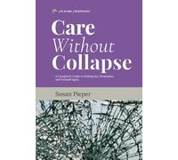 Care Without Collapse: A Caregiver's Guide to Finding Joy, Permission, and Yourself Again