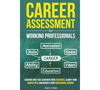 Career Assessment for Working Professionals: Discover Jobs That Align with Your Strengths, Clarify Your Career Path, and Reignite Your Professional Purpose