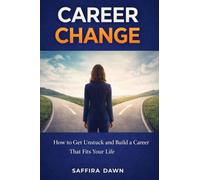 Career Change: How to Get Unstuck and Build a Career That Fits Your Life
