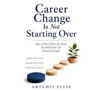 Career Change Is Not Starting Over: How to Pivot When the Work You Built Your Life Around Changes: 33