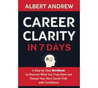 Career Clarity in 7 Days: A Step-by-Step Workbook to Discover What You Truly Want and Choose Your Next Career Path with Confidence