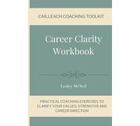 Career Clarity Workbook: Practical Coaching Exercises to Clarify Your Values, Strengths and Career Direction