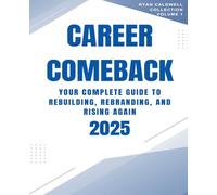 Career Comeback 2025: Your Complete Guide to Rebuilding, Rebranding, and Rising Again: 1
