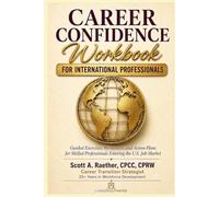 Career Confidence Workbook for International Professionals: Guided Exercises, Worksheets, and Action Plans for Skilled Professionals Entering the U.S. Job Market