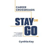 Career Crossroads: Stay or Go: How to Answer the Hardest Question You'll Ever Ask Yourself