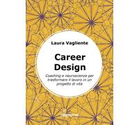 Career Design. Coaching e neuroscienze per trasformare il lavoro in un progetto