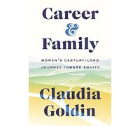 Career and Family: Women’s Century-Long Journey toward Equity by Goldin, Claudia