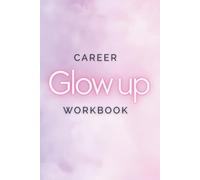 Career Glow Up - Dein Bewerbungstraining mit Soft Power & Selbstwert: Das interaktive Workbook für mehr Klarheit, Ausstrahlung & innere Stärke im Vorstellungsgespräch