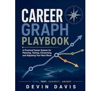Career Graph Playbook: A Practical Career System for Planning, Testing, Connecting, and Adjusting Your Next Move