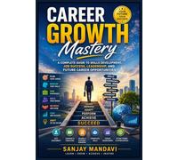 Career Growth: A Complete Guide to Skills Development, Job Success, Leadership and Future Career Opportunities
