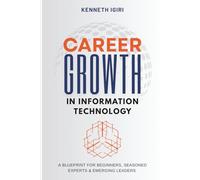 Career Growth in Information Technology: A Blueprint for Beginners, Seasoned Experts & Emerging Leaders