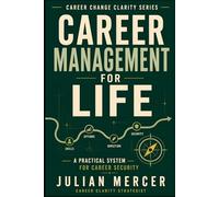 Career Management for Life: A Practical System for Building Career Security, Direction, and Options at Every Stage
