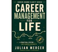 Career Management for Life: A Practical System for Building Career Security, Direction, and Options at Every Stage