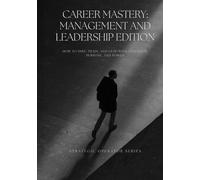 Career Mastery: Management and Leadership Edition: How to Hire, Train, and Lead with Precision, Purpose, and Power