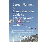 Career Planner: A Comprehensive Guide to Achieving Your Professional Goals: Unlock Your Potential, Set Goals, and Create a Strategic Plan for Success