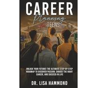 Career Planning for Teens: Unlock Your Future! The Ultimate Step-by-Step Roadmap to Discover Passion, Choose the Right Career, and Succeed in Life