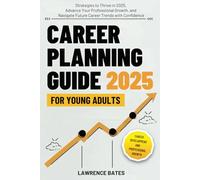 CAREER PLANNING GUIDE FOR YOUNG ADULTS 2025: Strategies to Thrive in 2025, Advance Your Professional Growth, and Navigate Future Career Trends with Confidence.