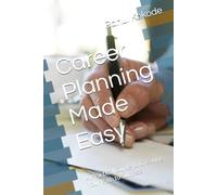 Career Planning Made Easy: A Practical Guide to Creating Your Path to Success