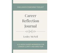 Career Reflection Journal: A 12-W uided Workbook for Career Clarity and Direction