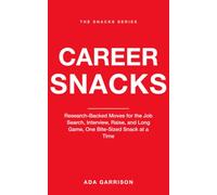 Career Snacks: Research-Backed Moves for the Job Search, Interview, Raise, and Long Game, One Bite-Sized Snack at a Time