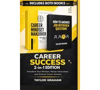 Career Success 2-in-1 Edition: How to Answer Job Interview Questions + Career Mindset Makeover: Transform Your Mindset, Master Interviews, and Accelerate Your Career