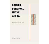 Career Survival In The AI Era: How to Stay Valuable, Visible, and Difficult to Replace